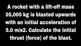 A rocket with a lift-off mass 20000 kg is blasted upwards with an initial acceleration of 5.0 m/s2.