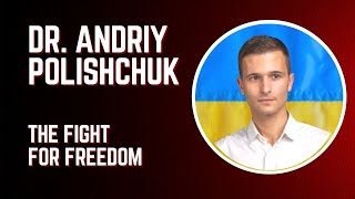 Dr. Andriy Polishchuk - The Fight for Freedom