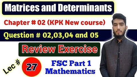 Review Exercise | Ch # 02 | Q # 2,3,4,5 | FSC Part 1 Math | Kpk New course | Matrices & Determinants