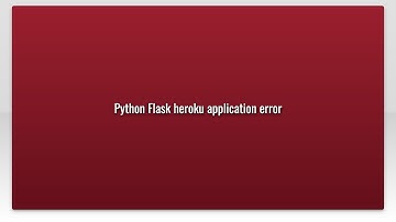 Python Flask heroku application error
