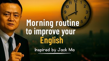 Morning Routine to Improve Your English – Inspired by Jack Ma