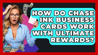 How Do Chase Ink Business Cards Work With Ultimate Rewards? - Crazy About Credit Cards