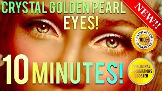 GET AMAZING CRYSTAL GOLDEN PEARL EYES IN 10 MINUTES! SUBLIMINAL AFFIRMATIONS BOOSTER! BIOKINESIS