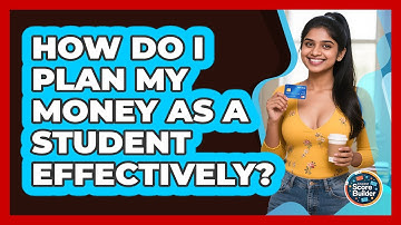 How Do I Plan My Money As A Student Effectively? - Student Score Builder