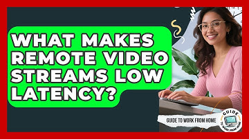 What Makes Remote Video Streams Low Latency? - Guide To Work From Home