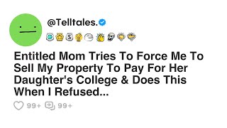 Entitled Mom Tries To Force Me To Sell My Property To Pay For Her Daughter's College & Does This...