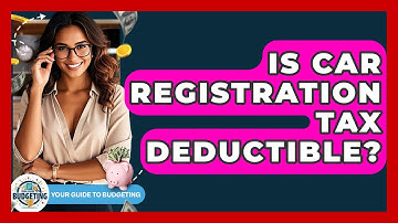 Is Car Registration Tax Deductible? - Your Guide to Budgeting