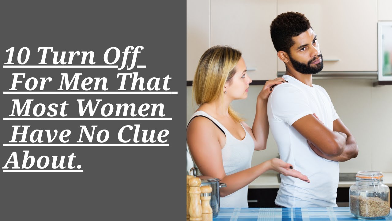 (2020) 10  Turn Off For Men That Most Women Have No Clue About.