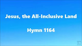 Jesus the All-Inclusive Land - Hymn 1164
