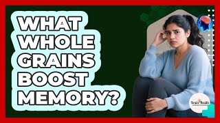 What Whole Grains Boost Memory