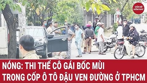 Nóng: Thi thể cô gái bốc mùi trong cốp ô tô đậu ven đường ở TPHCM