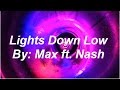 Lights Down Low (Not Your Dope Remix)(lyrics) By: Max feat. Nash