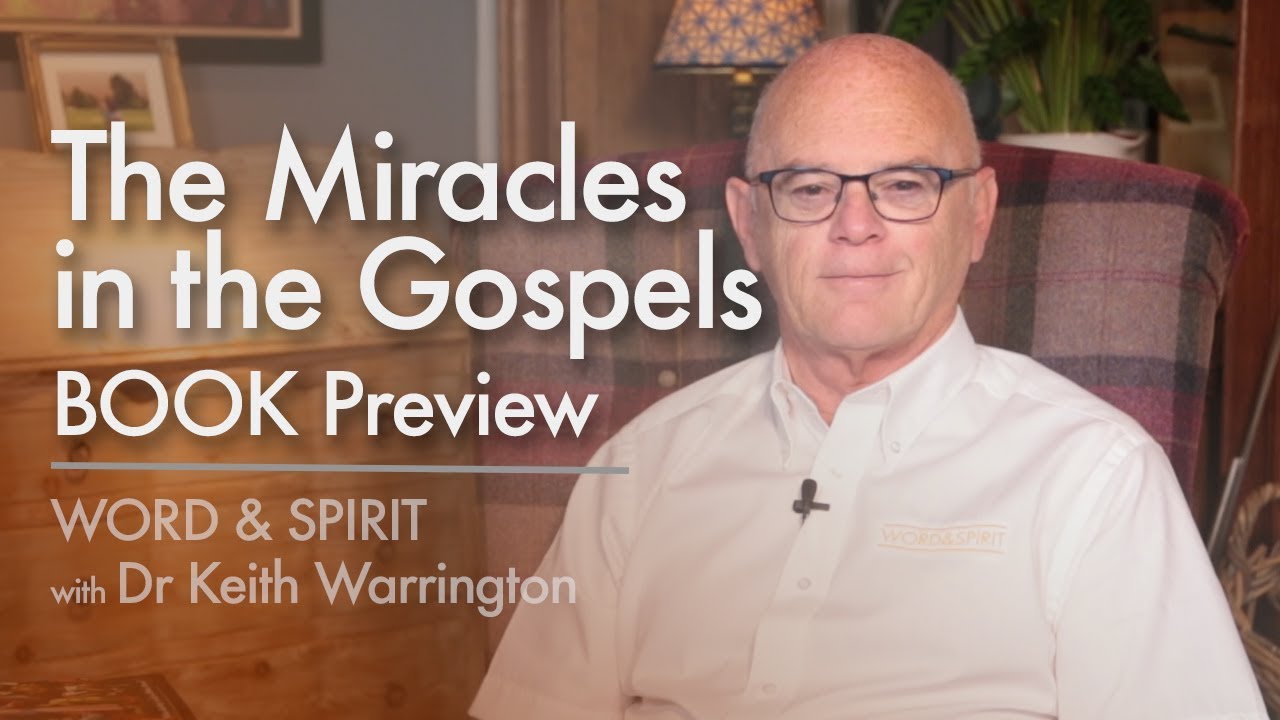 Miracles of the Gospels - A Book Preview, written by Dr Keith Warrington | Word & Spirit