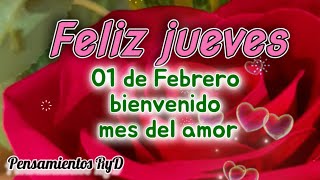 Feliz jueves 01 de Febrero Primer día del mes Bienvenido febrero mes del amor y la amistad