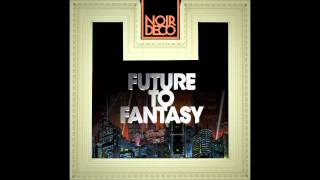 Noir Deco - Future To Fantasy