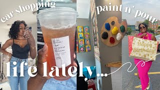 LIFE LATELY | GETTING OUT, PAINT N POUR, &amp; MORE CAR SHOPPING