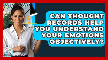 Can Thought Records Help You Understand Your Emotions Objectively? - CBT Toolkit