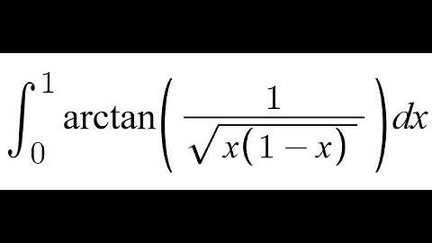 Feynman Integration Example 161 - ∫ from 0 to 1 of arctan(1 / √(x(1 - x))) dx