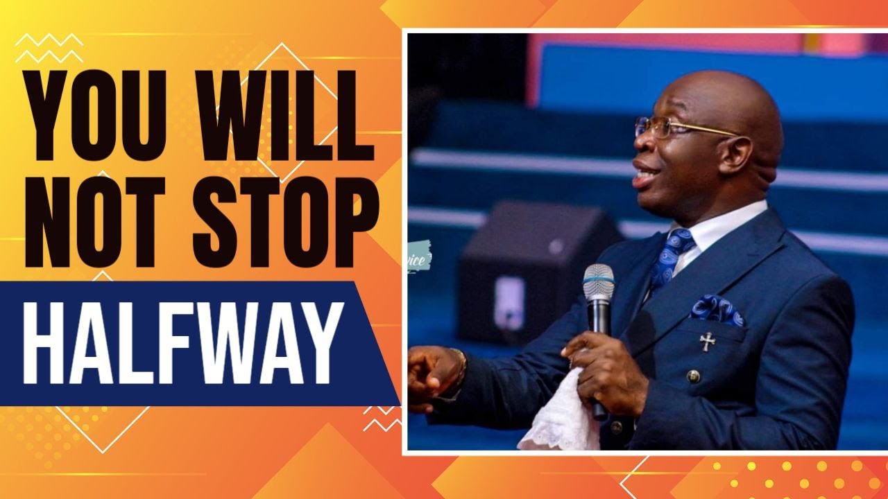 You Will Not Stop Halfway Evangelist Kingsley YouTube