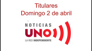 Titulares Noticias UNO, 2 de abril 2023