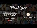 Thank you 100k subscribers  gujju bablo