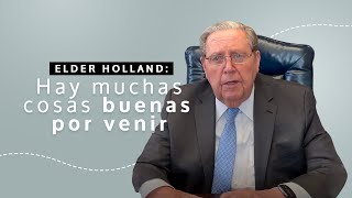 Élder Holland: Hay muchas cosas buenas por venir