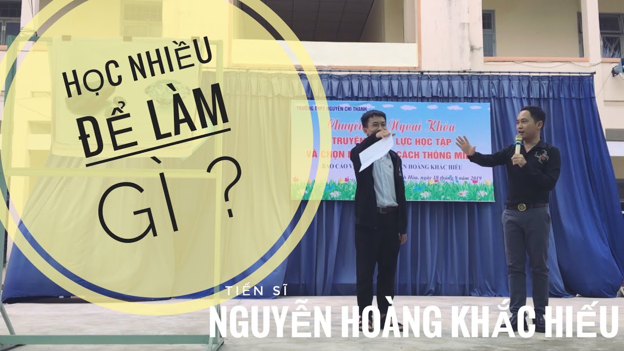 Học làm gì | HỌC NHIỀU ĐỂ LÀM GÌ? Tiến sĩ Nguyễn Hoàng Khắc Hiếu chia sẻ với hs THPT Nguyễn Chí Thanh – Ninh Hoà