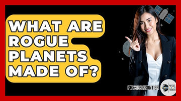 What Are Rogue Planets Made Of? - Physics Frontier