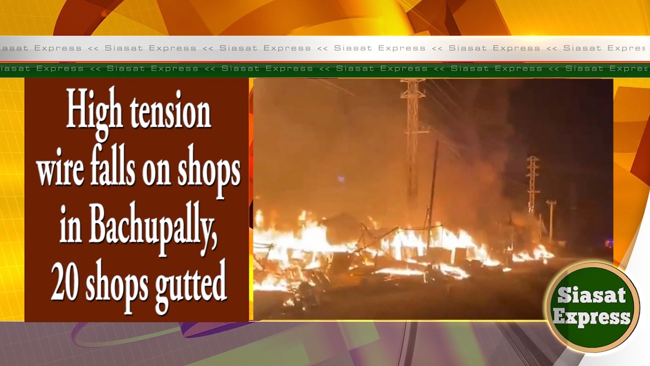 High tension wire falls on shops in Bachupally, 20 shops gutted ...