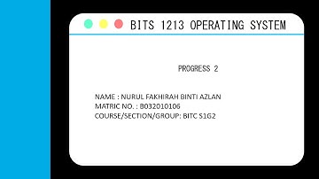 BITS 1213 OPERATING SYSTEM (PROJECT PROGRESS 2)
