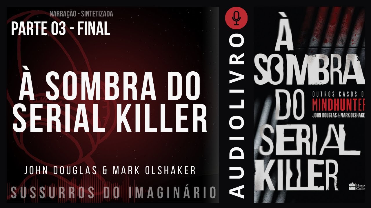 À Sombra do Serial K***r - John Douglas & Mark Olshaker - Parte 03 [FINAL]