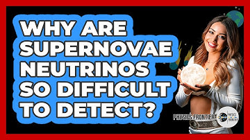 Why Are Supernovae Neutrinos So Difficult To Detect? - Physics Frontier