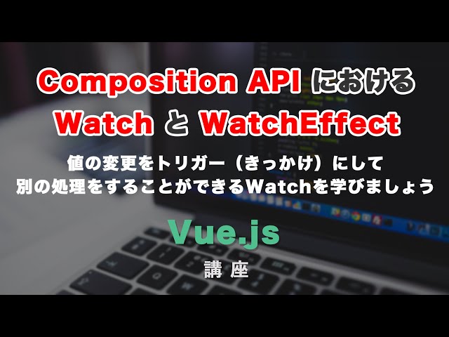 Composition APIにおける、WatchとWatchEffectについて解説！の動画のサムネイル画像