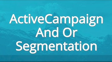 ActiveCampaign Segmentation Using And Or Logic