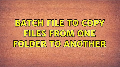 batch file to copy files from one folder to another (2 Solutions!!)