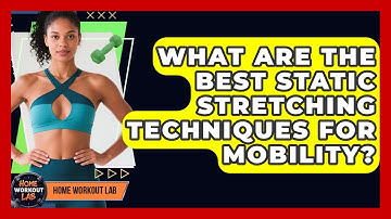 What Are The Best Static Stretching Techniques For Mobility? - Home Workout Lab
