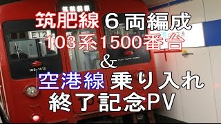 筑肥線103系1500番台6両&地下鉄乗り入れ終了pv【思い出がいっぱい】
