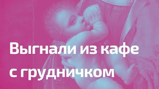 КОРМЯЩУЮ МАМУ С ГРУДНИЧКОМ ВЫГНАЛИ ИЗ КАФЕ