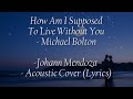 How Am I Supposed To Live Without You - Michael Bolton | Johann Mendoza - Acoustic Cover (Lyrics)