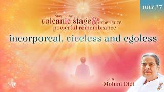 July 27, 2026 - Mohini Didi - Incorporeal, viceless and egoless