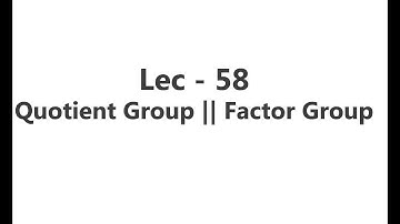 Lec - 58 Quotient Group || Factor Group | IIT JAM | CSIR UGC NET | GATE MA | B Sc