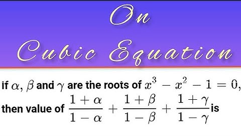 If a, ẞ and γ are the roots of x³- x² -1=0 then value of (1+ α)/(1-α)+(1+β)/(1-β) +(1+γ)/(1-γ) is?