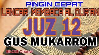 Cepat Baca Al Quran .. Juz 12 Gus Mukarrom