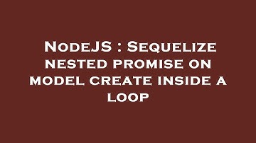 NodeJS : Sequelize nested promise on model create inside a loop