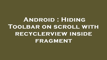 Android : Hiding Toolbar on scroll with recyclerview inside fragment