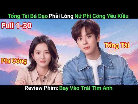[Review Phim] Bay Vào Trái Tim Anh | Phim Ngôn Tình | Tổng Tài Nghìn Tỷ Phải Lòng Mỹ Nữ Tiếp Viên