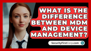 What Is The Difference Between MDM And Device Management? - SecurityFirstCorp.com