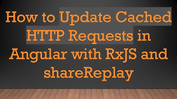 How to Update Cached HTTP Requests in Angular with RxJS and shareReplay