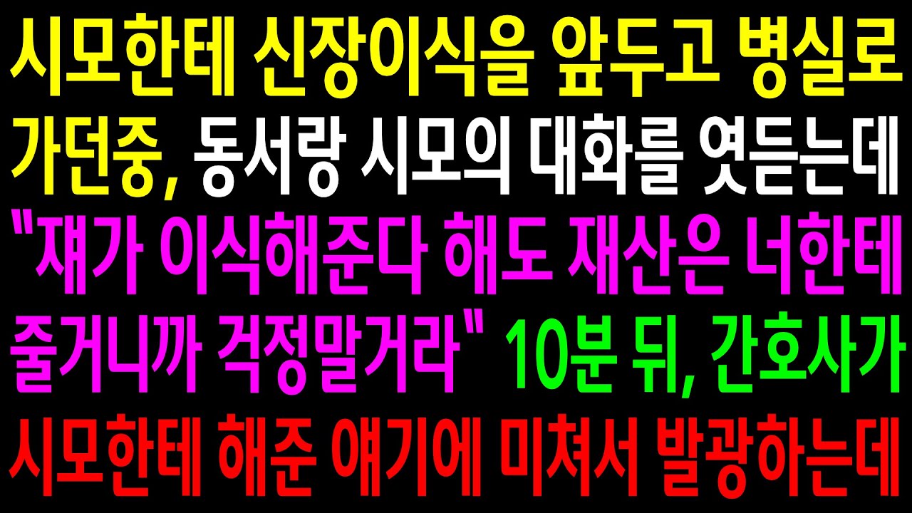 (반전사연)시모한테 신장이식을 앞두고 병실로 가던중 동서랑 시모의 대화를 엿듣는데..10분뒤 간호사가 시모한테 해준 얘기에 미쳐 발광하는데[신청사연][사이다썰][사연라디오]