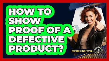 How To Show Proof Of A Defective Product?